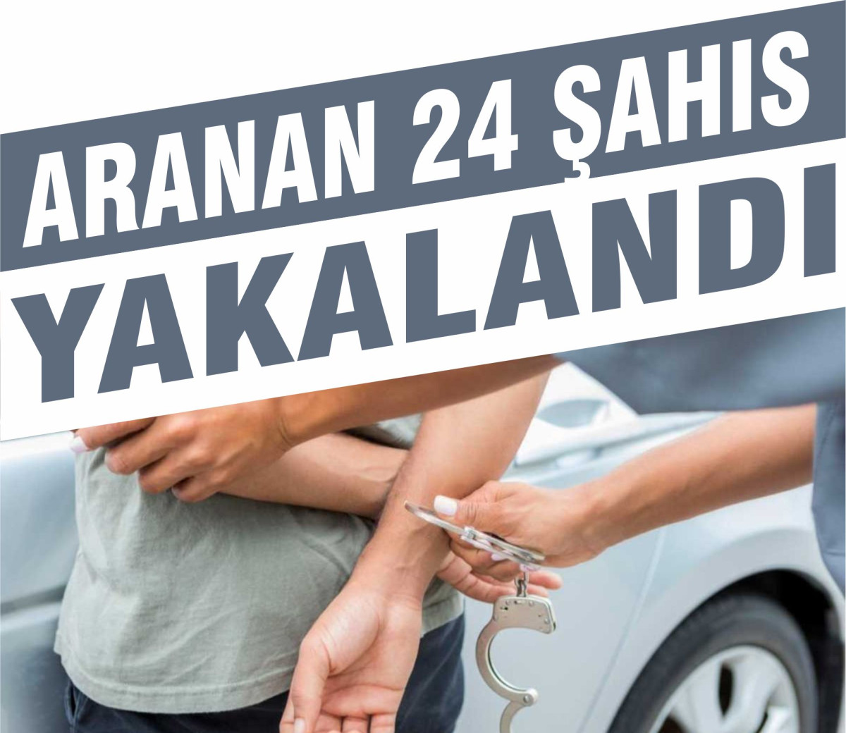 ARANAN 24 ŞAHIS YAKALANDI