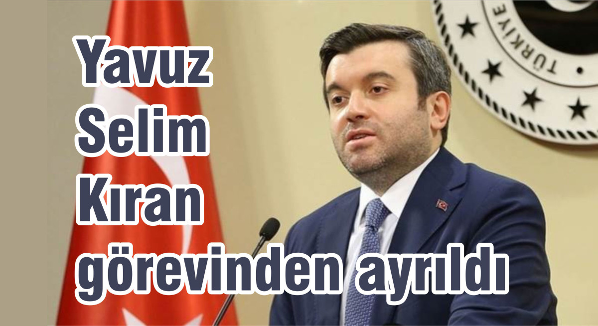 Yavuz  Selim  Kıran görevinden ayrıldı